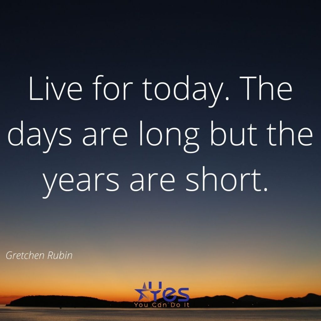 Live for today. Life is too precious not to. – Yes, You Can Do it